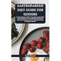 GASTROPARESIS DIET GUIDE FOR SENIORS: A Comprehensive Guide to Promoting Gastric Relief, Treat Acid Reflux, Prevent Bloating, and Nausea with a Friendly Diet Plan for Digestive Health. GASTROPARESIS DIET GUIDE FOR SENIORS: A Comprehensive Guide to Promoting Gastric Relief, Treat Acid Reflux, Prevent Bloating, and Nausea with a Friendly Diet Plan for Digestive Health. Kindle Paperback