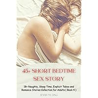 45+ short bedtime sex story: 18+ Naughty, Sleep Time, Explicit Taboo and Romance Stories Collection for Adults ( Book 4 ) (Short Hot Sex story collection 7) 45+ short bedtime sex story: 18+ Naughty, Sleep Time, Explicit Taboo and Romance Stories Collection for Adults ( Book 4 ) (Short Hot Sex story collection 7) Kindle