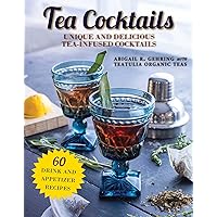 Tea Cocktails: Unique and Delicious Tea-Infused Cocktails Tea Cocktails: Unique and Delicious Tea-Infused Cocktails Paperback Kindle Hardcover
