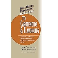 User's Guide to Carotenoids & Flavonoids: Learn How to Harness the Health Benefits of Natural Plant Antioxidants (Basic Health Publications User's Guide) User's Guide to Carotenoids & Flavonoids: Learn How to Harness the Health Benefits of Natural Plant Antioxidants (Basic Health Publications User's Guide) Paperback Kindle Hardcover