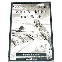 Saving the Planet With Pesticides and Plastic : The Environmental Triumph of High-Yield Farming Saving the Planet With Pesticides and Plastic : The Environmental Triumph of High-Yield Farming Paperback