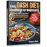 Easy Dash Diet Cookbook for Beginners: The Ultimate Guide to Lower Blood Pressure with Lots of Delicious and Healthy Low-Sodium Recipes. Includes a 30-Day Dash Diet Meal Plan Easy Dash Diet Cookbook for Beginners: The Ultimate Guide to Lower Blood Pressure with Lots of Delicious and Healthy Low-Sodium Recipes. Includes a 30-Day Dash Diet Meal Plan Kindle Paperback Hardcover