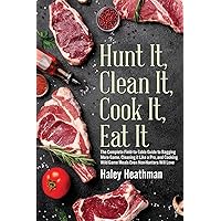 Hunt It, Clean It, Cook It, Eat It: The Complete Field-to-Table Guide to Bagging More Game, Cleaning it Like a Pro, and Cooking Wild Game Meals Even Non-Hunters Will Love Hunt It, Clean It, Cook It, Eat It: The Complete Field-to-Table Guide to Bagging More Game, Cleaning it Like a Pro, and Cooking Wild Game Meals Even Non-Hunters Will Love Paperback Kindle Audible Audiobook Hardcover