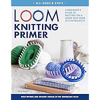 Loom Knitting Primer (Second Edition): A Beginner's Guide to Knitting on a Loom with Over 35 Fun Projects (No-Needle Knits)