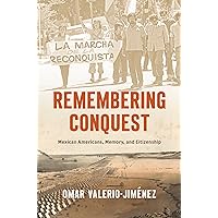 Remembering Conquest: Mexican Americans, Memory, and Citizenship (The David J. Weber Series in the New Borderlands History) Remembering Conquest: Mexican Americans, Memory, and Citizenship (The David J. Weber Series in the New Borderlands History) Paperback Kindle Hardcover