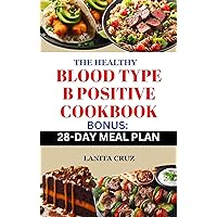 The Healthy Blood Type B Positive Cookbook: Easy and Delicious Blood Type B Positive Recipes to Enhance Your Health, Boost Immunity, and Promote Digestive Wellness The Healthy Blood Type B Positive Cookbook: Easy and Delicious Blood Type B Positive Recipes to Enhance Your Health, Boost Immunity, and Promote Digestive Wellness Kindle Paperback