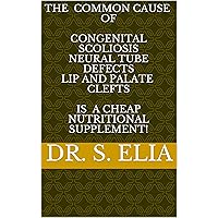 The common cause of CONGENITAL SCOLIOSIS NEURAL TUBE DEFECTS LIP AND PALATE CLEFTS Is a cheap nutritional supplement! The common cause of CONGENITAL SCOLIOSIS NEURAL TUBE DEFECTS LIP AND PALATE CLEFTS Is a cheap nutritional supplement! Kindle Paperback