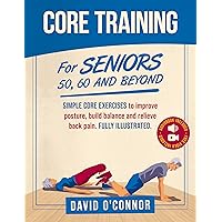Core Training For Seniors 50, 60 and Beyond: Essential Exercises to Improve Core Strength, Posture, Balance and Relieve Back Pain. Fully illustrated, Strength Workouts + Videos Core Training For Seniors 50, 60 and Beyond: Essential Exercises to Improve Core Strength, Posture, Balance and Relieve Back Pain. Fully illustrated, Strength Workouts + Videos Kindle Paperback Hardcover