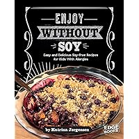 Enjoy Without Soy: Easy and Delicious Soy-Free Recipes for Kids With Allergies (Allergy Aware Cookbooks) Enjoy Without Soy: Easy and Delicious Soy-Free Recipes for Kids With Allergies (Allergy Aware Cookbooks) Library Binding Paperback