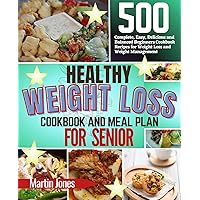 HEALTHY WEIGHT LOSS COOKBOOK AND MEAL PLAN FOR SENIOR: 500 Complete, Easy, Delicious and Balanced Beginners Cookbook Recipes for Weight Loss and Weight Management HEALTHY WEIGHT LOSS COOKBOOK AND MEAL PLAN FOR SENIOR: 500 Complete, Easy, Delicious and Balanced Beginners Cookbook Recipes for Weight Loss and Weight Management Kindle Hardcover Paperback