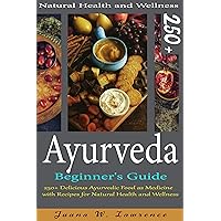 Ayurveda Beginner's Guide: 250+ Delicious Ayurvedic Food as Medicine with Recipes for Natural Health and Wellness Ayurveda Beginner's Guide: 250+ Delicious Ayurvedic Food as Medicine with Recipes for Natural Health and Wellness Kindle Paperback