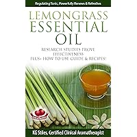 LEMONGRASS ESSENTIAL OIL - REGULATING TONIC, POWERFULLY RENEWS & REFRESHES: Research Studies Prove Effectiveness, Plus+ How to Use Guide & Recipes! (Healing with Essential Oil) LEMONGRASS ESSENTIAL OIL - REGULATING TONIC, POWERFULLY RENEWS & REFRESHES: Research Studies Prove Effectiveness, Plus+ How to Use Guide & Recipes! (Healing with Essential Oil) Kindle