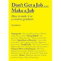 Don't Get a Job… Make a Job: How to Make it as a Creative Gradute (in the fields of Design, Fashion, Architecture, Advertising and more) Don't Get a Job… Make a Job: How to Make it as a Creative Gradute (in the fields of Design, Fashion, Architecture, Advertising and more) Paperback Kindle