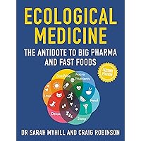 Ecological Medicine, 2nd Edition: The Antidote to Big Pharma and Fast Food Ecological Medicine, 2nd Edition: The Antidote to Big Pharma and Fast Food Paperback Kindle
