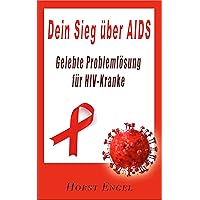 Dein Sieg über Aids - gelebte Problemlösung für HIV Kranke (HIV - Aids 1) (German Edition) Dein Sieg über Aids - gelebte Problemlösung für HIV Kranke (HIV - Aids 1) (German Edition) Kindle