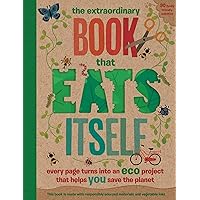 The Extraordinary Book That Eats Itself: Every Page Turns Into An Eco Project That Helps You Save The Planet The Extraordinary Book That Eats Itself: Every Page Turns Into An Eco Project That Helps You Save The Planet Flexibound Paperback