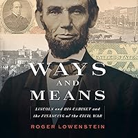 Ways and Means: Lincoln and His Cabinet and the Financing of the Civil War Ways and Means: Lincoln and His Cabinet and the Financing of the Civil War Audible Audiobook Paperback Kindle Hardcover