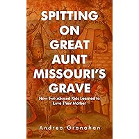 Spitting on Great Aunt Missouri’s Grave: How Two Abused Kids Learned to Love Their Mother Spitting on Great Aunt Missouri’s Grave: How Two Abused Kids Learned to Love Their Mother Kindle Paperback