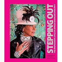 Stepping Out: The Unapologetic Style of African Americans over Fifty Stepping Out: The Unapologetic Style of African Americans over Fifty Hardcover Kindle