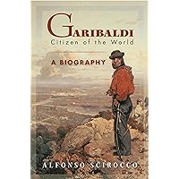 Garibaldi: Citizen of the World: A Biography Garibaldi: Citizen of the World: A Biography Hardcover Paperback