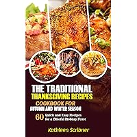 The Traditional Thanksgiving Recipes Cookbook For Autumn And Winter season: 60 Quick And Easy Recipes For A Blissful Holiday Feast (Delicious Recipes For Autumn And Winter Season 1) The Traditional Thanksgiving Recipes Cookbook For Autumn And Winter season: 60 Quick And Easy Recipes For A Blissful Holiday Feast (Delicious Recipes For Autumn And Winter Season 1) Kindle Paperback Hardcover