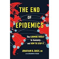 The End of Epidemics: The Looming Threat to Humanity and How to Stop It The End of Epidemics: The Looming Threat to Humanity and How to Stop It Kindle Hardcover Paperback Mass Market Paperback