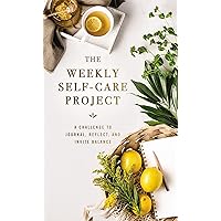 The Weekly Self-Care Project: A Challenge to Journal, Reflect, and Invite Balance (The Weekly Project Series)