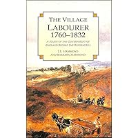 The Village Labourer: 1760-1832 : A Study in the Government of England Before the Reform Bill The Village Labourer: 1760-1832 : A Study in the Government of England Before the Reform Bill Paperback