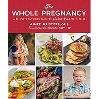 The Whole Pregnancy: A Complete Nutrition Plan for Gluten-Free Moms to Be The Whole Pregnancy: A Complete Nutrition Plan for Gluten-Free Moms to Be Hardcover Kindle