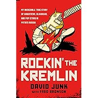 Rockin' the Kremlin: My Incredible True Story of Gangsters, Oligarchs, and Pop Stars in Putin's Russia Rockin' the Kremlin: My Incredible True Story of Gangsters, Oligarchs, and Pop Stars in Putin's Russia Hardcover Kindle