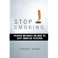 Stop Smoking: Proven Methods On How To Quit Smoking Forever (Quit Smoking, Quit Smoking Book, Quit Smoking Cigarette)