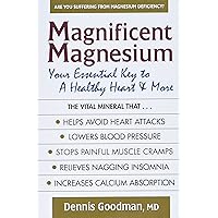 Magnificent Magnesium: Your Essential Key to a Healthy Heart & More Magnificent Magnesium: Your Essential Key to a Healthy Heart & More Paperback Kindle
