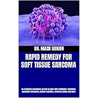 RAPID REMEDY FOR SOFT TISSUE SARCOMA: An extensive awareness on how to cope with symptoms, treatment, preventive measures, natural remedies, recovery means and more RAPID REMEDY FOR SOFT TISSUE SARCOMA: An extensive awareness on how to cope with symptoms, treatment, preventive measures, natural remedies, recovery means and more Kindle Paperback