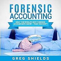 Forensic Accounting: What the World's Best Forensic Accountants Know - That You Don't Forensic Accounting: What the World's Best Forensic Accountants Know - That You Don't Audible Audiobook Kindle Hardcover Paperback