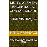 MUITO ALÉM DA ENGENHARIA: CONTABILIDADE E ADMINISTRAÇAO: COMO CALCULAR UMA TABELA PRICE (Portuguese Edition)
