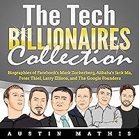The Tech Billionaires Collection: Biographies of Facebook's Mark Zuckerberg, Alibaba's Jack Ma, Peter Thiel, Larry Ellison, and the Google Founders The Tech Billionaires Collection: Biographies of Facebook's Mark Zuckerberg, Alibaba's Jack Ma, Peter Thiel, Larry Ellison, and the Google Founders Audible Audiobook Kindle Paperback