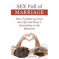Sex Full of Marriage: How To Spice up Your sex life and Keep it Interesting in the Bedroom Sex Full of Marriage: How To Spice up Your sex life and Keep it Interesting in the Bedroom Kindle