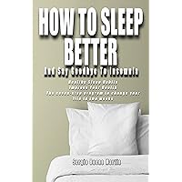 How to sleep better and say goodbye to insomnia: Healthy Sleep Habits,breathing exercises, dietary guidelines and more. Improve Your Health The seven-step program to change your life in two weeks How to sleep better and say goodbye to insomnia: Healthy Sleep Habits,breathing exercises, dietary guidelines and more. Improve Your Health The seven-step program to change your life in two weeks Kindle Paperback
