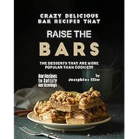 Crazy Delicious Bar Recipes that Raise the Bar!!: The Desserts that are More Popular Than Cookies!! (Bar Recipes to Satisfy Your Cravings) Crazy Delicious Bar Recipes that Raise the Bar!!: The Desserts that are More Popular Than Cookies!! (Bar Recipes to Satisfy Your Cravings) Kindle Paperback