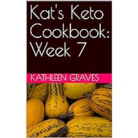 Kat's Keto Cookbook: Week 7 (Kat's Keto Weekly Meal Plans)