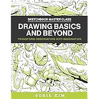 Drawing Basics and Beyond: Transform Observation into Imagination (Sketchbook Master Class) Drawing Basics and Beyond: Transform Observation into Imagination (Sketchbook Master Class) Paperback Kindle