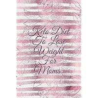 Keto Diet to Lose Weight For Moms: Quick & Easy Ketogenic Diet Recipes For Busy Mothers - Blank Cookbook Journal To Write In Your Favorite Ketone ... Inspirational Quotes & Shopping List