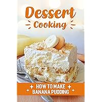 Dessert Cooking: How To Make Banana Pudding: Get Started With Cooking