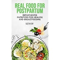 Real Food for Postpartum: Replenishing Nutrition for Healing and Breastfeeding Real Food for Postpartum: Replenishing Nutrition for Healing and Breastfeeding Kindle Paperback