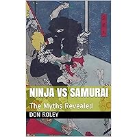 Ninja vs Samurai: The Myths Revealed Ninja vs Samurai: The Myths Revealed Kindle