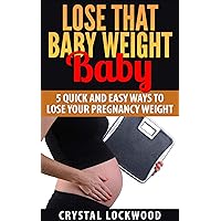 Lose That Baby Weight Baby: 5 Quick and Easy Ways to Lose Your Pregnancy Weight