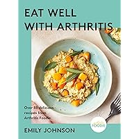 Eat Well with Arthritis: Over 85 delicious recipes from Arthritis Foodie Eat Well with Arthritis: Over 85 delicious recipes from Arthritis Foodie Hardcover Kindle