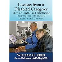 Lessons from a Disabled Caregiver: Thriving Together and Maintaining Independence with Physical Disability and Dementia Lessons from a Disabled Caregiver: Thriving Together and Maintaining Independence with Physical Disability and Dementia Kindle Paperback