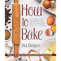 How to Bake: The Complete Guide To Perfect Cakes, Cookies, Pies, Tarts, Breads, Pizzas, Muffins, Sweet and Savory How to Bake: The Complete Guide To Perfect Cakes, Cookies, Pies, Tarts, Breads, Pizzas, Muffins, Sweet and Savory Hardcover Kindle