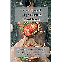 Planet Based High Protein Cookbook: Delicious Vegan and Vegetarian Recipes for Athletes and Bodybuilders. Boost Nutrition, Build Muscles, and eat Healthy with a High Protein Meal Plan for Beginners Planet Based High Protein Cookbook: Delicious Vegan and Vegetarian Recipes for Athletes and Bodybuilders. Boost Nutrition, Build Muscles, and eat Healthy with a High Protein Meal Plan for Beginners Paperback Hardcover